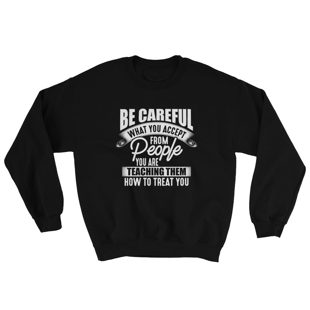 BE Careful...Sweatshirt