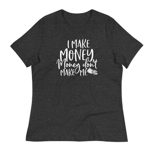 I Make Money....Women's Relaxed T-Shirt