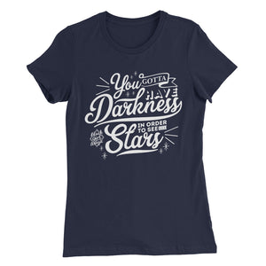 You Gotta Have Darkness...Women’s Slim Fit T-Shirt